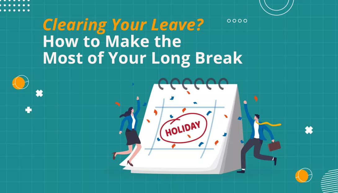 Clearing Your Leave? How to Make the Most of Your Long Break