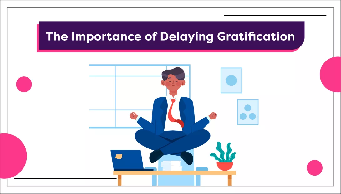 The Importance of Delaying Gratification